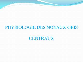 PHYSIOLOGIE DES NOYAUX GRIS CENTRAUX