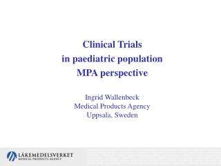 Clinical Trials in paediatric population MPA perspective Ingrid Wallenbeck