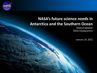 NASA’s future science needs in Antarctica and the Southern Ocean Waleed Abdalati