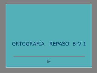 ORTOGRAFÍA REPASO B-V 1