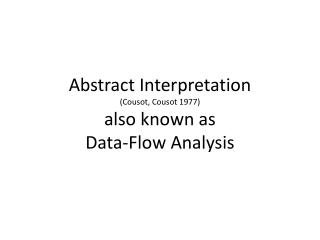 Abstract Interpretation ( Cousot , Cousot 1977) also known as Data-Flow Analysis