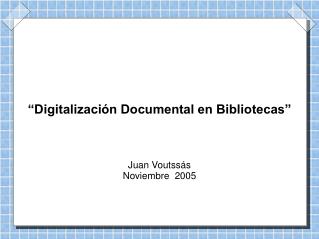 “Digitalización Documental en Bibliotecas” Juan Voutssás Noviembre 2005