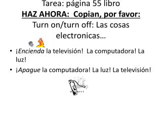 ¡ Encienda la televisión ! La computadora ! La luz !