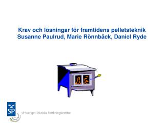 Krav och lösningar för framtidens pelletsteknik Susanne Paulrud, Marie Rönnbäck, Daniel Ryde