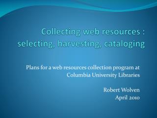 Collecting web resources : selecting, harvesting, cataloging