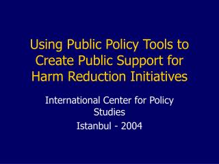 Using Public Policy Tools to Create Public Support for Harm Reduction Initiatives