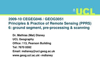 Dr. Mathias (Mat) Disney UCL Geography Office: 113, Pearson Building Tel: 7670 0592