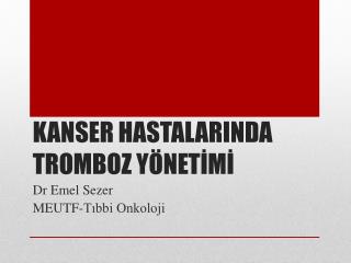 KANSER HASTALARINDA TROMBOZ YÖNETİMİ