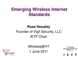 Russ Housley Founder of Vigil Security, LLC IETF Chair Wireless@VT 1 June 2011