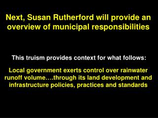 Next, Susan Rutherford will provide an overview of municipal responsibilities