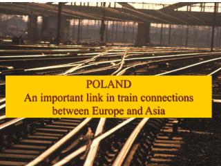 POLAND An important link in train connections between Europe and Asia