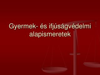 Gyermek- és ifjúságvédelmi alapismeretek