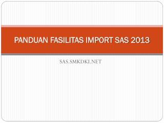 PANDUAN FASILITAS IMPORT SAS 2013