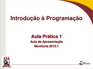 Aula P rática 1 Aula de Apresentação Monitoria 2013.1