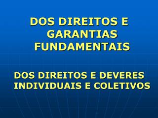 DOS DIREITOS E GARANTIAS FUNDAMENTAIS DOS DIREITOS E DEVERES INDIVIDUAIS E COLETIVOS