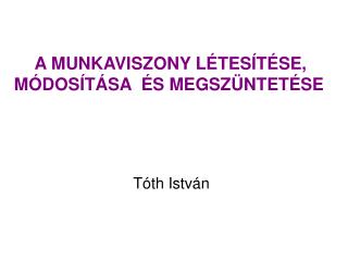 A MUNKAVISZONY LÉTESÍTÉSE, MÓDOSÍTÁSA ÉS MEGSZÜNTETÉS E
