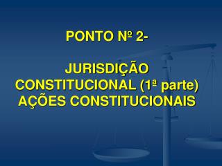 PONTO Nº 2- JURISDIÇÃO CONSTITUCIONAL (1ª parte) AÇÕES CONSTITUCIONAIS