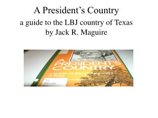 A President’s Country a guide to the LBJ country of Texas by Jack R. Maguire