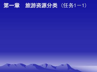 第一章 旅游资源分类 ( 任务 1 － 1)