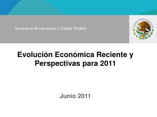 Evolución Económica Reciente y Perspectivas para 2011 Junio 2011