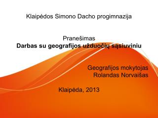 Klaipėdos Simono Dacho progimnazija Pranešimas Darbas su geografijos užduočių sąsiuviniu