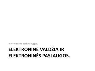 Elektroninė valdžia ir elektroninės paslaugos.