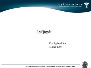 Lyfjagát Eva Ágústsdóttir 	 10. maí 2005