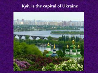 Kyiv is the capital of Ukraine