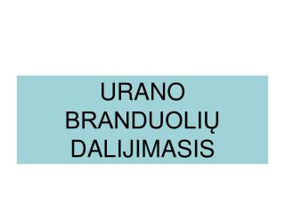 URANO BRANDUOLIŲ DALIJIMASIS