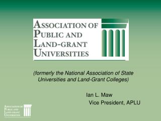 (formerly the National Association of State Universities and Land-Grant Colleges) Ian L. Maw