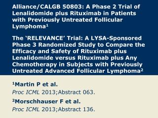 1 Martin P et al. Proc ICML 2013;Abstract 063. 2 Morschhauser F et al.