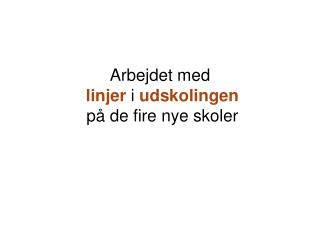 Arbejdet med linjer i udskolingen på de fire nye skoler