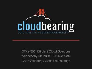 Office 365: Efficient Cloud Solutions Wednesday March 12, 2014 @ 9AM