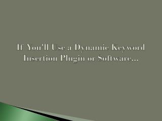 If You'll Use a Dynamic Keyword Insertion Plugin or Software