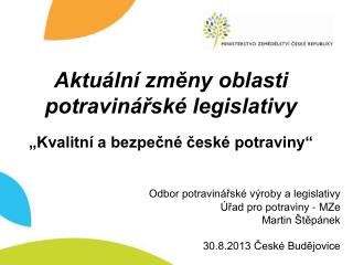 Aktuální změny oblasti potravinářské legislativy „Kvalitní a bezpečné české potraviny“