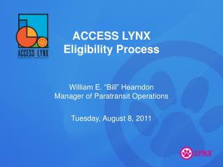 ACCESS LYNX Eligibility Process William E. “Bill” Hearndon Manager of Paratransit Operations