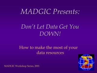 MADGIC Presents: Don’t Let Data Get You DOWN!