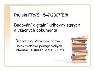 Projekt FRVŠ 1547/2007/E/b Budování digitální knihovny starých a vzácných dokumentů