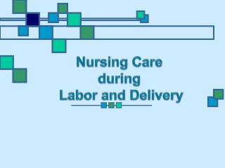 Nursing Care during Labor and Delivery
