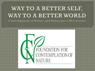 WAY TO A BETTER SELF, WAY TO A BETTER WORLD Contemplation of Nature and Naturalness Orientation