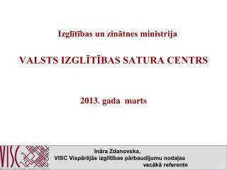 Izglītības un zinātnes ministrija VALSTS IZGLĪTĪBAS SATURA CENTRS 2013. gada marts