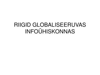 RIIGID GLOBALISEERUVAS INFOÜHISKONNAS