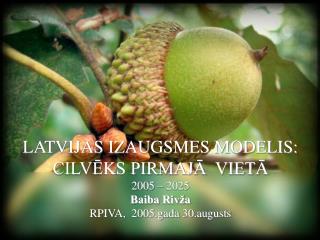 LATVIJAS IZAUGSMES MODELIS: CILVĒKS PIRMAJĀ VIETĀ 2005 – 2025 Baiba Rivža