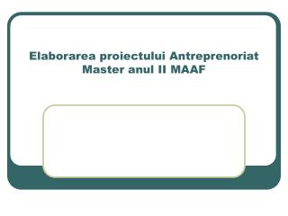 Elaborarea proiectului Antreprenoriat Master anul II MAAF