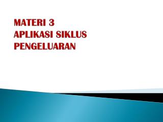 MATERI 3 APLIKASI SIKLUS PENGELUARAN