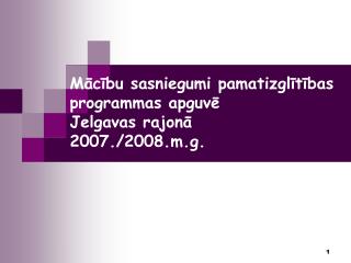 Mācību sasniegumi pamatizglītības programmas apguvē Jelgavas rajonā 2007./2008.m.g.