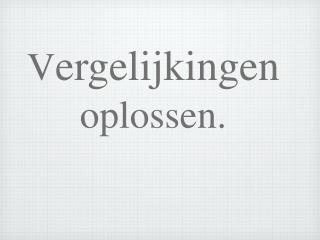 V ergelijkingen oplossen .