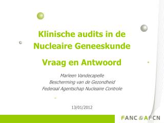 Klinische audits in de Nucleaire Geneeskunde Vraag en Antwoord Marleen Vandecapelle