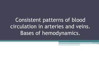 Consistent patterns of blood circulation in arteries and veins. Bases of hemodynamics .