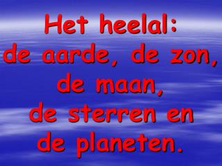 Het heelal: de aarde, de zon, de maan, de sterren en de planeten.